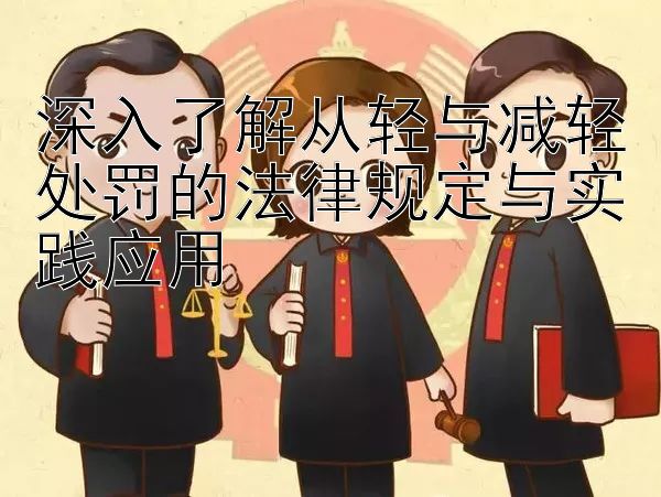 深入了解从轻与减轻处罚的法律规定与实践应用