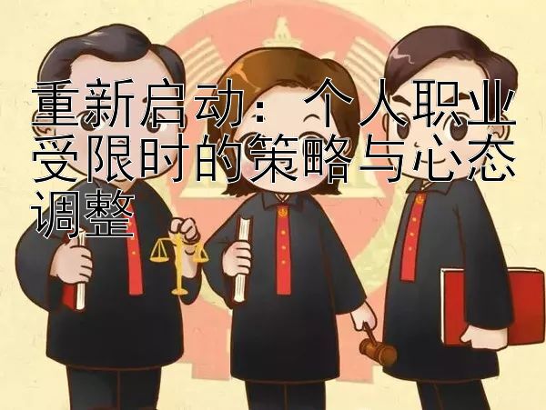 重新启动：个人职业受限时的策略与心态调整