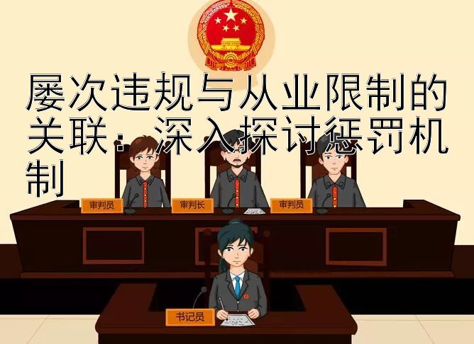 屡次违规与从业限制的关联：深入探讨惩罚机制