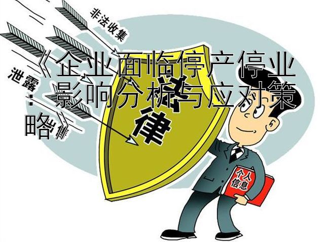 《企业面临停产停业：影响分析与应对策略》