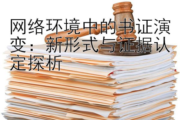 网络环境中的书证演变：新形式与证据认定探析