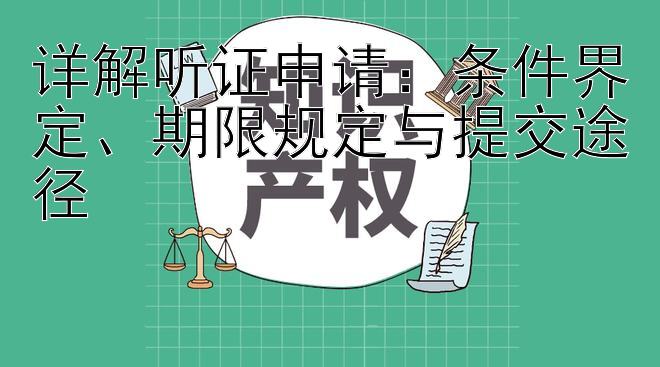 详解听证申请：条件界定、期限规定与提交途径