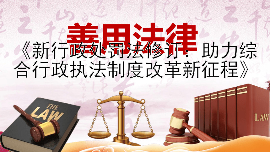 《新行政处罚法修订：助力综合行政执法制度改革新征程》