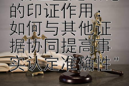 物证鉴定结论的印证作用：如何与其他证据协同提高事实认定准确性