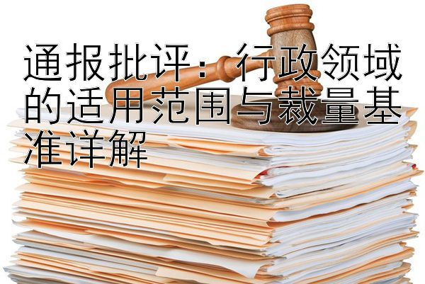 通报批评：行政领域的适用范围与裁量基准详解